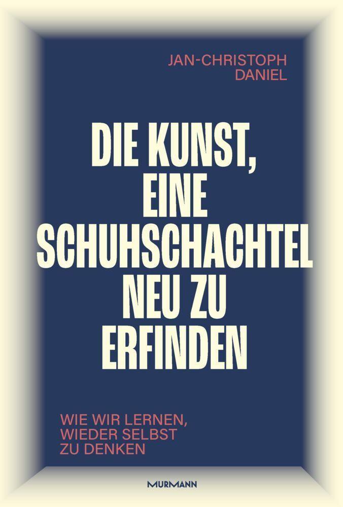 Die Kunst, eine Schuhschachtel neu zu erfinden. Wie wir lernen, wieder selbst zu denken.