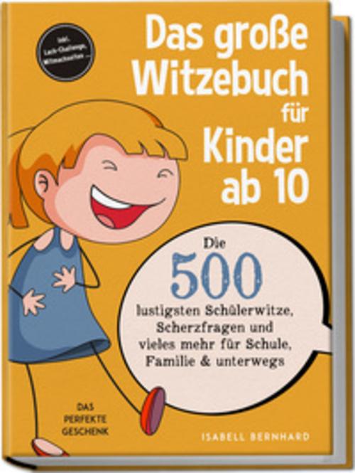 Das große Witzebuch für Kinder ab 10: Die 500 lustigsten Schülerwitze, Scherzfragen und vieles mehr für Schule, Familie & unterwegs - Das perfekte Geschenk - inkl. Lach-Challenge, Mitmachseiten ...