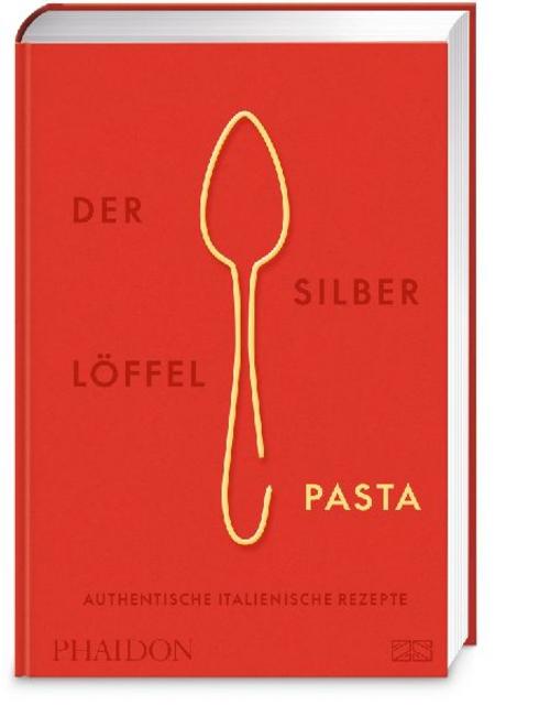 Der Silberlöffel – Pasta: Die Bibel der italienischen Nudelküche mit über 300 authentischen Rezepten für Pastateige und -gerichte