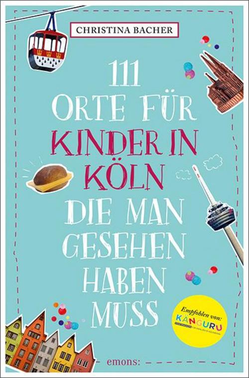 Bacher, Christina/111 Orte für Kinder in Köln, die man gesehen haben muss