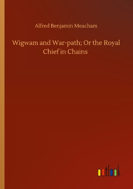 Wigwam and War-path; Or the Royal Chief in Chains