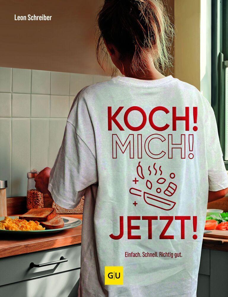 Koch! Mich! Jetzt!: Einfach. Schnell. Richtig gut – über 80 Feierabend-Rezepte für jeden Tag