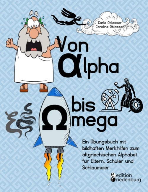 Von Alpha bis Omega - Ein Übungsbuch mit bildhaften Merkhilfen zum altgriechischen Alphabet für Eltern, Schüler und Schlaumeier