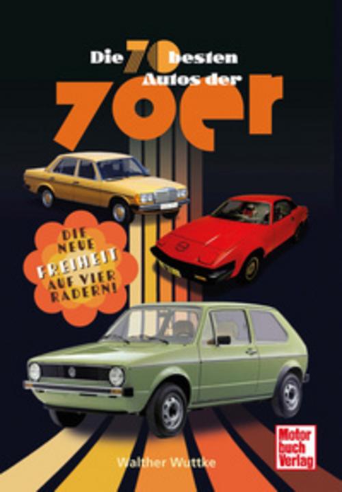 Die 70 besten Autos der 70er: Die neue Freiheit auf vier Rädern!