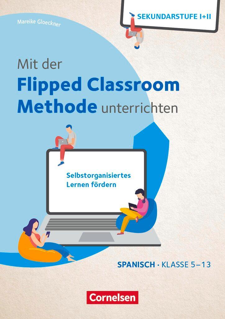 Mit der Flipped Classroom-Methode unterrichten - Selbstorganisiertes Lernen fördern - Klasse 5-13