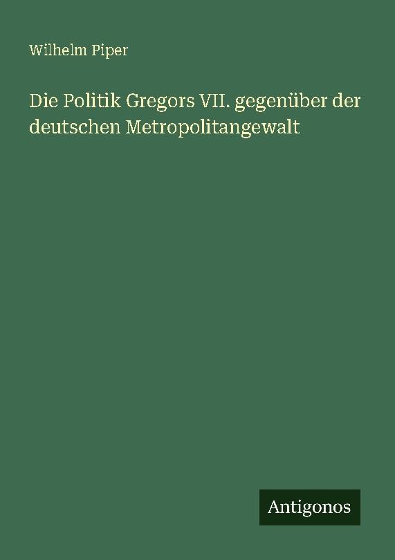 Die Politik Gregors VII. gegenüber der deutschen Metropolitangewalt