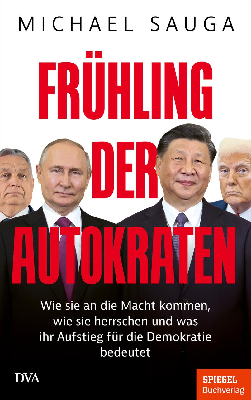 Frühling der Autokraten: Wie sie an die Macht kommen, wie sie herrschen und was ihr Aufstieg für die Demokratie bedeutet - Ein SPIEGEL-Buch