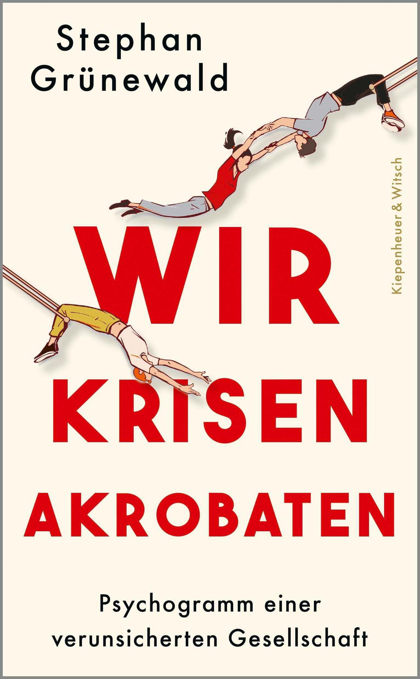 Wir Krisenakrobaten: Psychogramm einer verunsicherten Gesellschaft