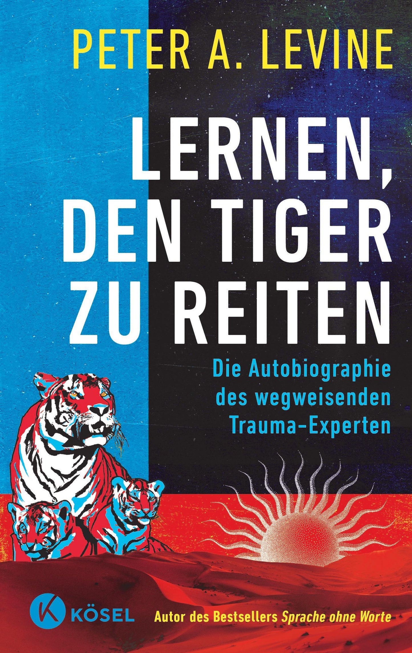 Lernen, den Tiger zu reiten: Die Autobiographie des wegweisenden Trauma-Experten - Autor des Bestsellers Sprache ohne Worte