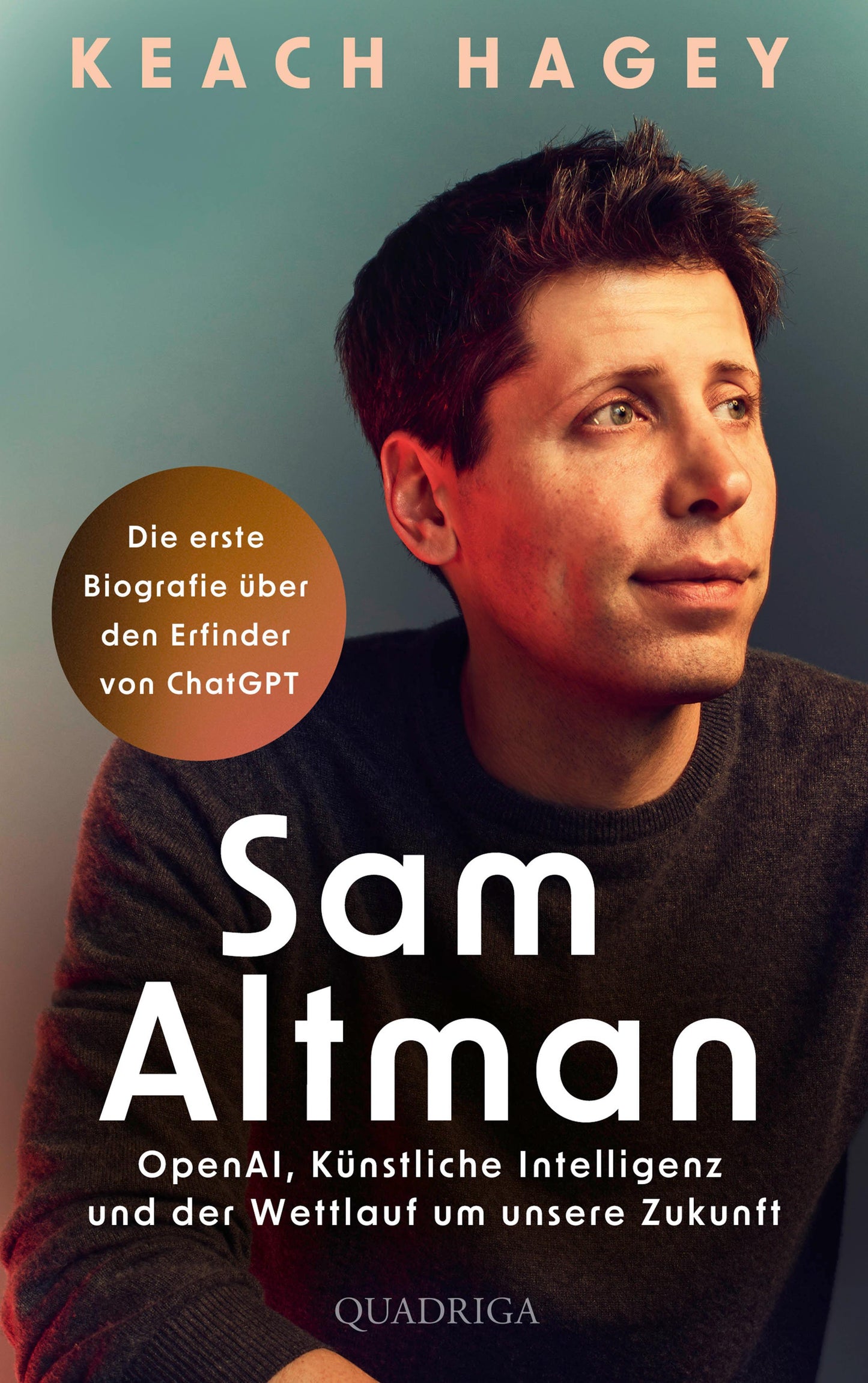 Sam Altman: OpenAI, Künstliche Intelligenz und der Wettlauf um unsere Zukunft | Die erste Biografie über den Erfinder von ChatGPT
