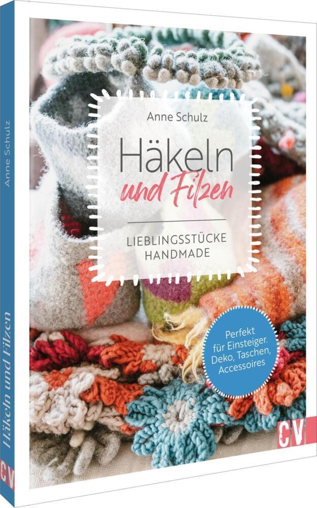 Häkeln und Filzen: Lieblingsstücke handmade. Perfekt für Einsteiger: Deko, Taschen, Accessoires