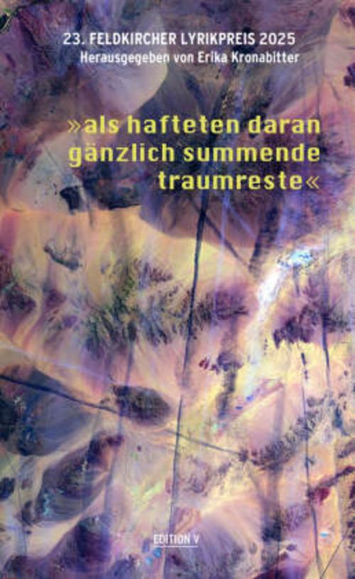 23. Feldkircher Lyrikpreis 2025 \"als hafteten daran gänzlich summende traumreste\"