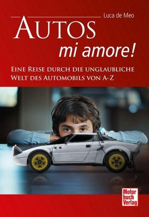 Autos – mi amore! Eine Reise durch die unglaubliche Welt des Automobils von A-Z. Die Geschichte des Autos in Anekdoten, Porträts und Fakten: Lexikon voller automobiler Leidenschaft