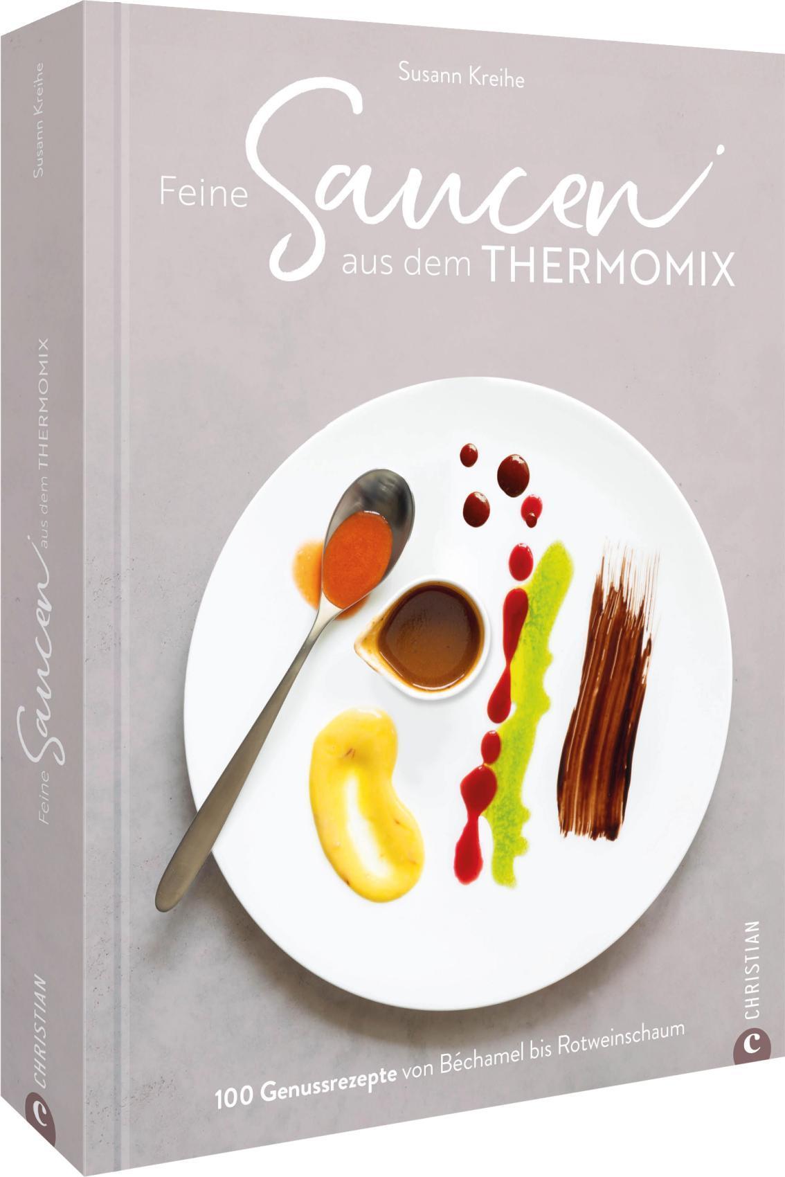 Feine Saucen aus dem Thermomix: 100 Genussrezepte von Béchamel bis Portweinjus: 100 Genussrezepte von Béchamel bis Rotweinschaum