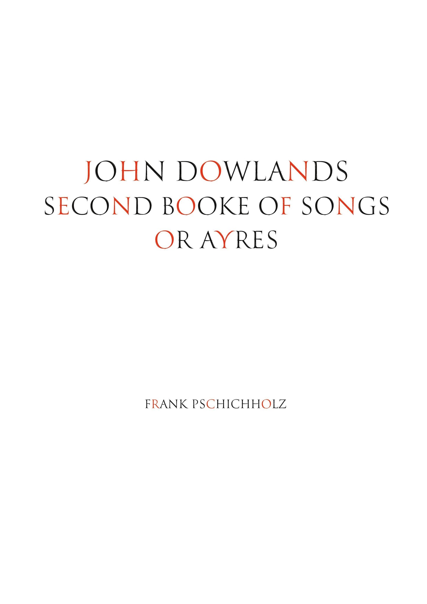 JOHN DOWLANDS SECOND BOOKE OF SONGS OR AYRES