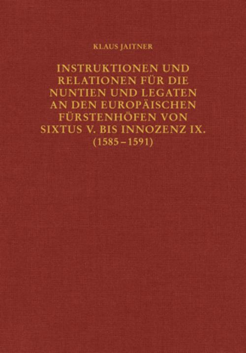 Instruktionen und Relationen für die Nuntien und Legaten an den europäischen Fürstenhöfen von Sixtus V. bis Innozenz IX. (1585-1591)