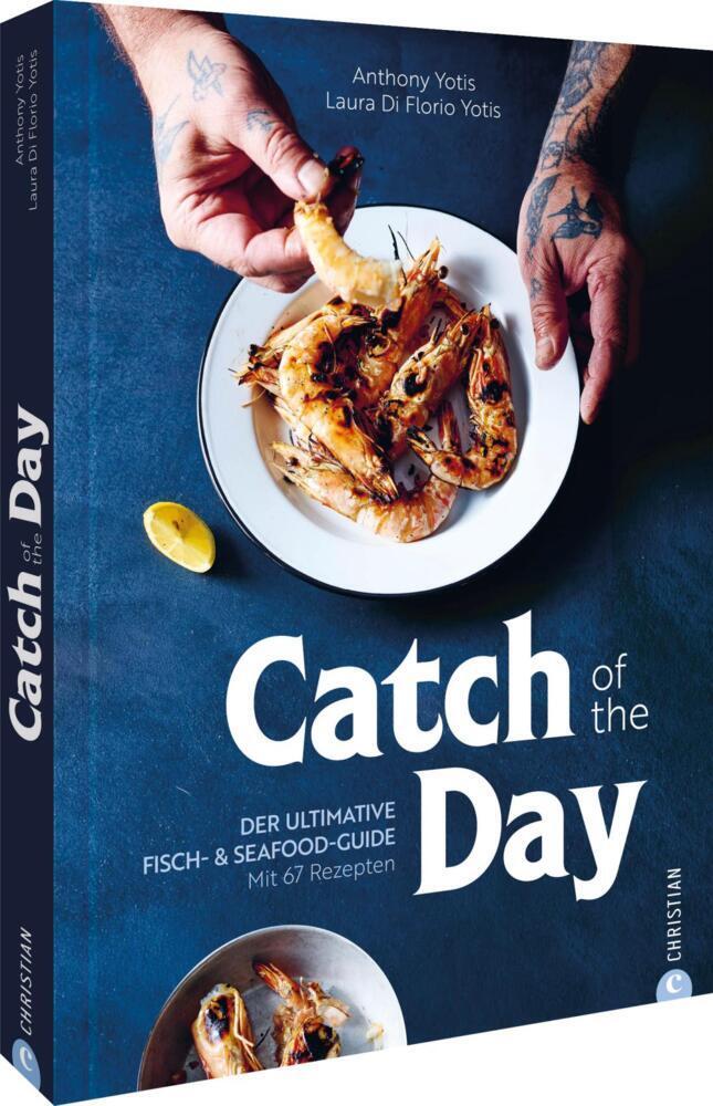 Catch of the Day: Der ultimative Fisch- & Seafood-Guide. Mit 67 Rezepten für frische und köstliche Zubereitungen – entdecke neue Geschmackserlebnisse ... das Kochen von Fisch und Meeresfrüchten!