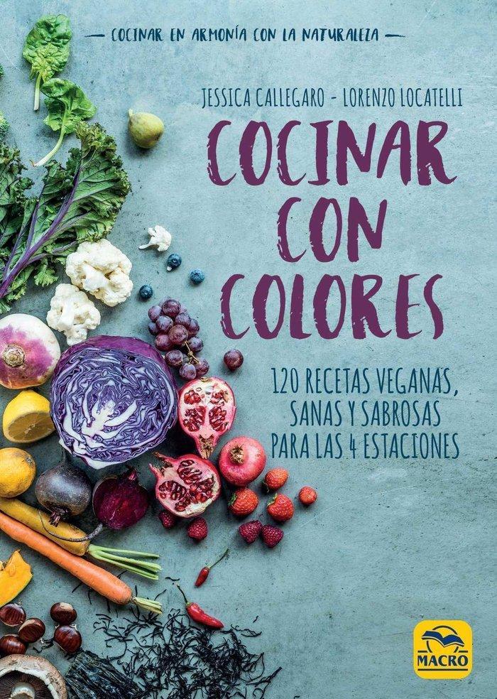 Cocinar con colores : 120 recetas veganas, sanas y sabrosas para las 4 estaciones