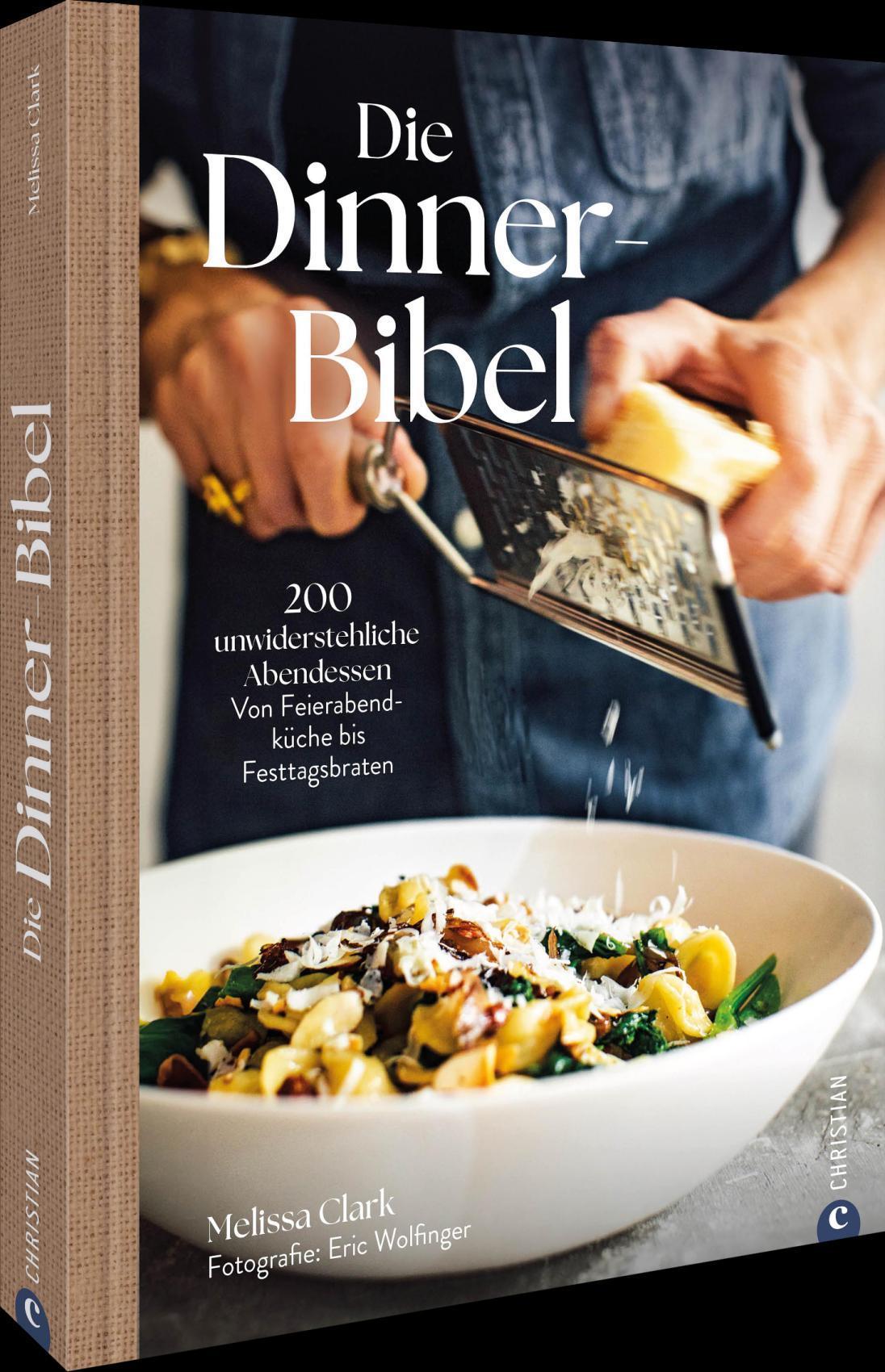 Die Dinner-Bibel: 200 unwiderstehliche Abendessen. Von Feierabendküche bis Festtagsbraten.