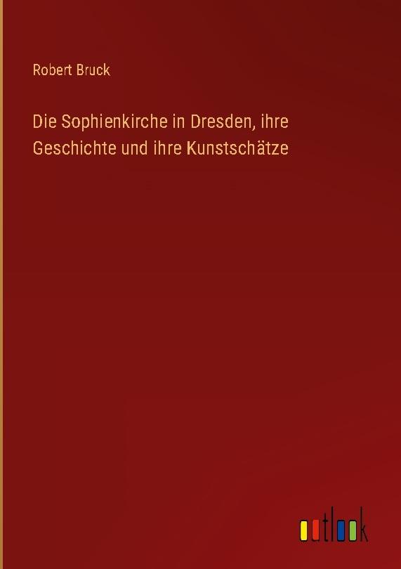 Die Sophienkirche in Dresden, ihre Geschichte und ihre Kunstschätze