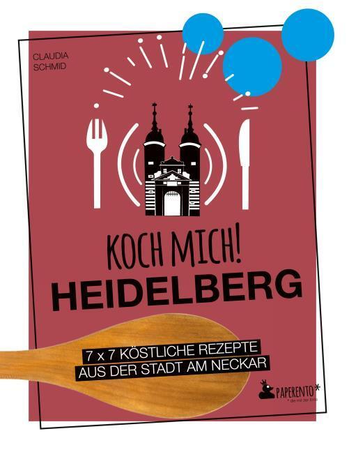 Buchcover: Koch mich! Heidelberg - Das Kochbuch. 7 x 7 köstliche Rezepte aus der Stadt am Neckar