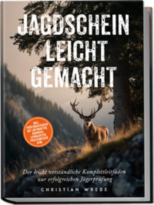 Jagdschein leicht gemacht: Der leicht verständliche Komplettleitfaden zur erfolgreichen Jägerprüfung - inkl. Prüfungsfragen mit Antworten, Übungen, Lernkarten, Praxiswissen uvm.