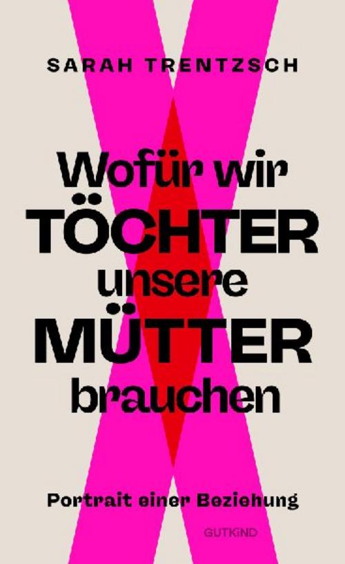 Wofür wir Töchter unsere Mütter brauchen: Portrait einer Beziehung | Direkt, intelligent, lebensnah: Die neue Stimme zu den Themen Emanzipation und Selbstermächtigung.