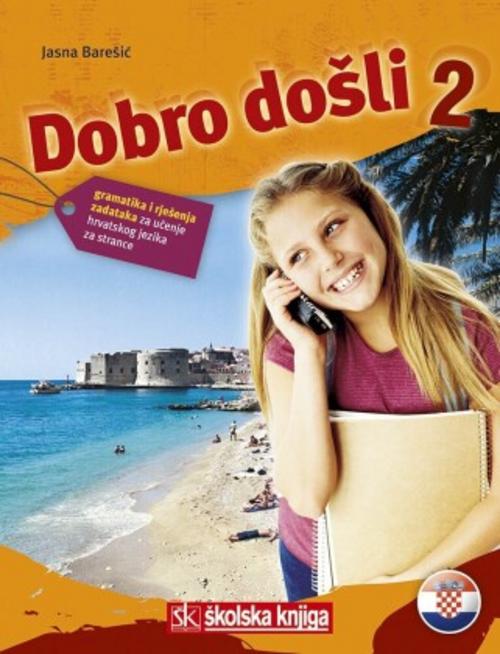 Dobro dosli 2 - Kroatisch als Fremdsprache Arbeitsbuch 2 Grammatik- und Arbeitsbuch 2 gramatika i rjeenja zadataka za ucenje hrvatskog jezika za strance