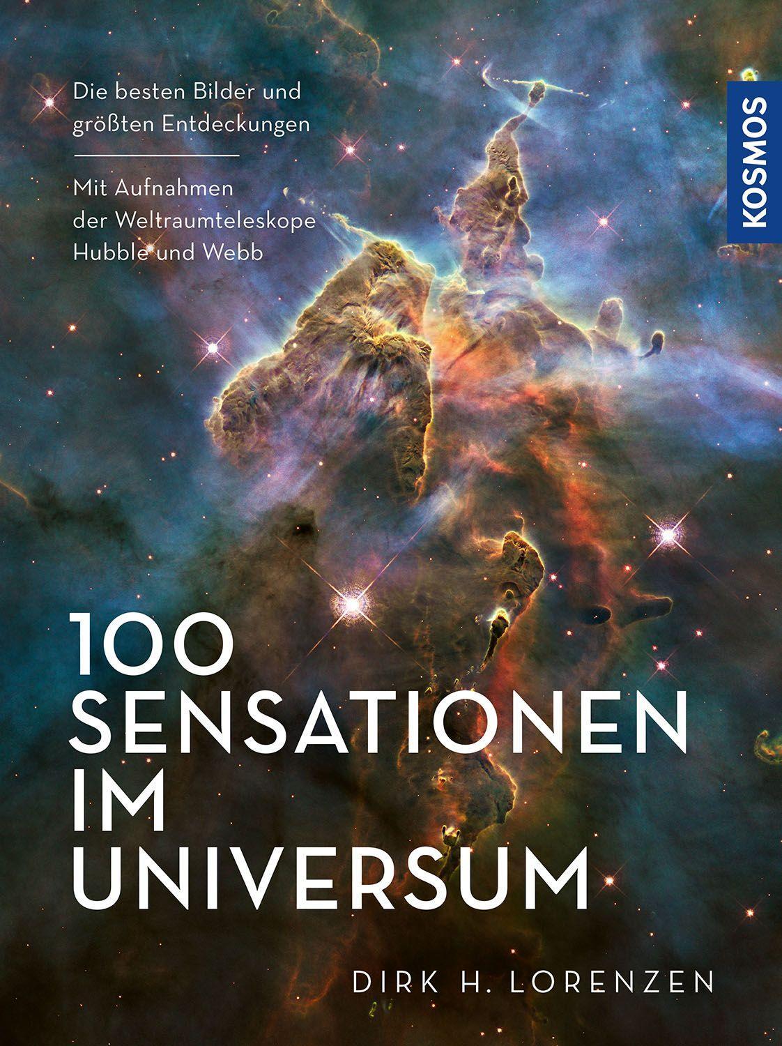 100 Sensationen im Universum: Die besten Bilder und größten Entdeckungen. Mit Aufnahmen der Weltraumteleskope Hubble und Webb.