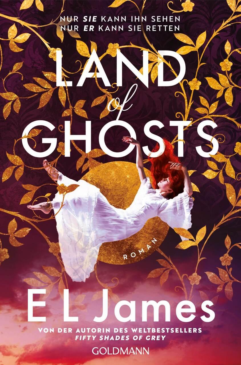 Land of Ghosts: Roman - Nach \"Fifty Shades of Grey\" - die neue süchtig machende Romance von Weltstar E L James!