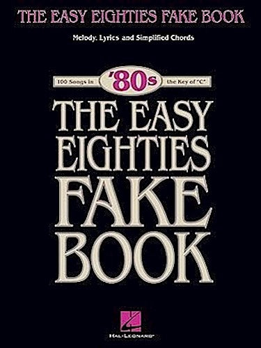 The Easy Eighties Fake Book - 100 Songs in the Key of C Simplified Chords, Melody and Lyrics Beginner-Friendly Sheet Music for Piano, Vocal and Guitar 80s Pop and Rock Hits