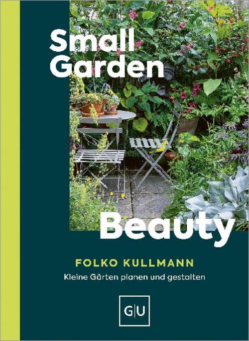 Small Garden Beauty: Kleine Gärten gestalten – Ideen für Balkon, Terrasse & Stadtgarten (GU Gartenpraxis)