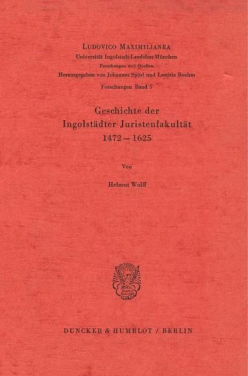 Geschichte der Ingolstädter Juristenfakultät 1472 - 1625.