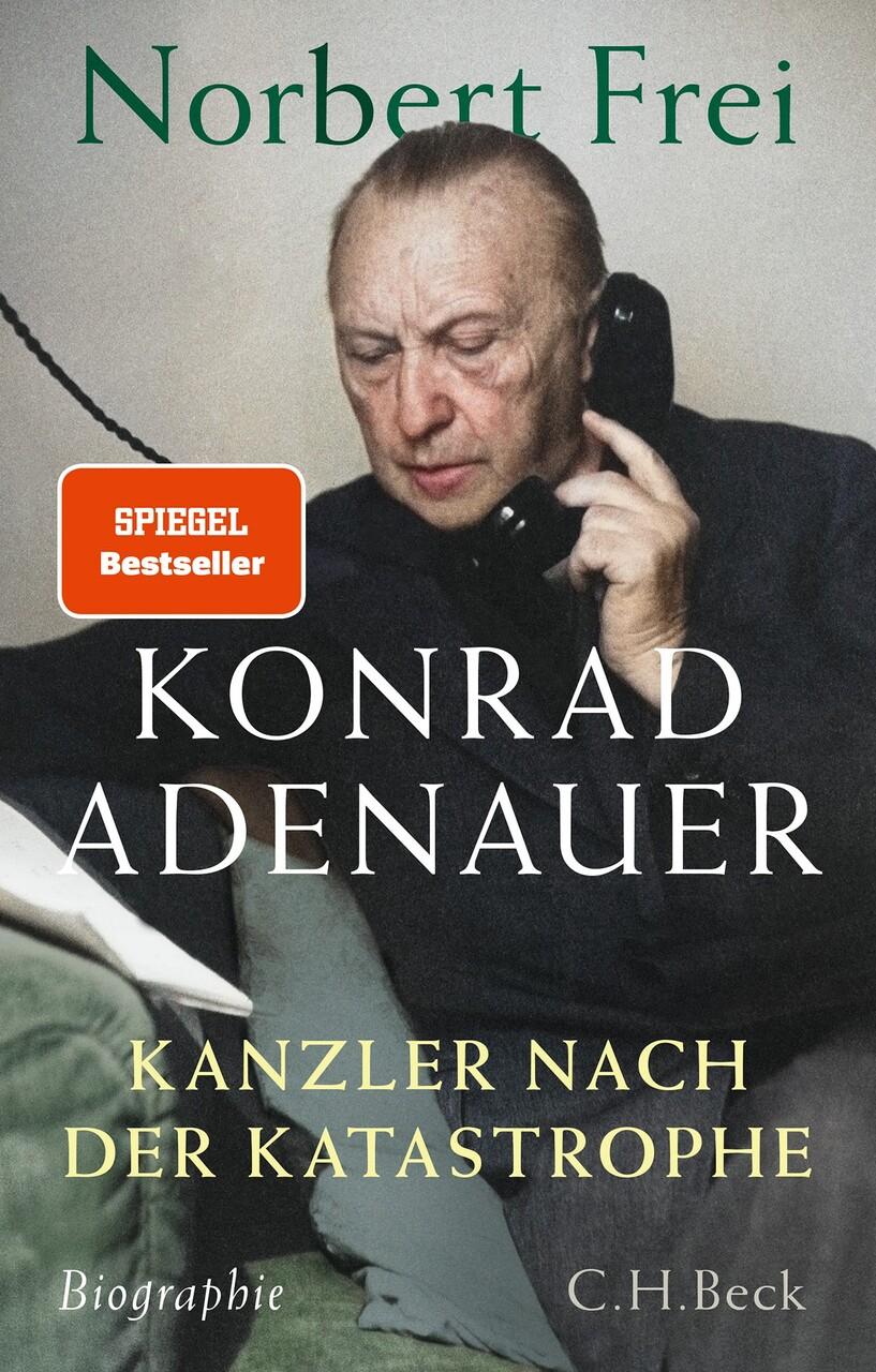 Konrad Adenauer: Kanzler nach der Katastrophe. Biographie