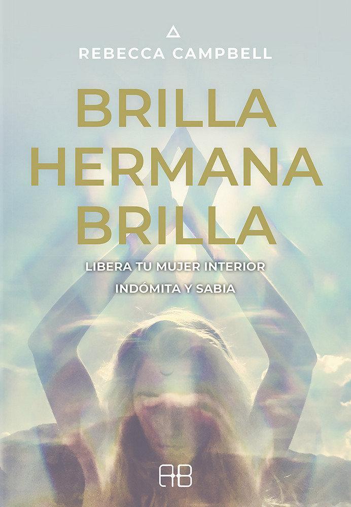 Brilla, hermana, brilla : libera tu mujer interior indómita y sabia