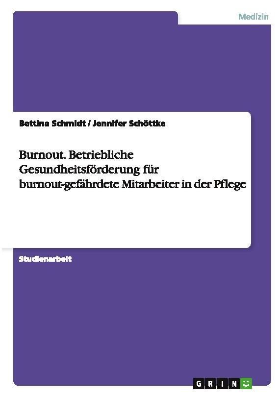 Burnout. Betriebliche Gesundheitsförderung für burnout-gefährdete Mitarbeiter in der Pflege