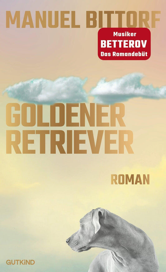Goldener Retriever: Roman | Das Debüt vom gefeierten Musiker Betterov - »Ein Brett von einem Roman.« Takis Würger
