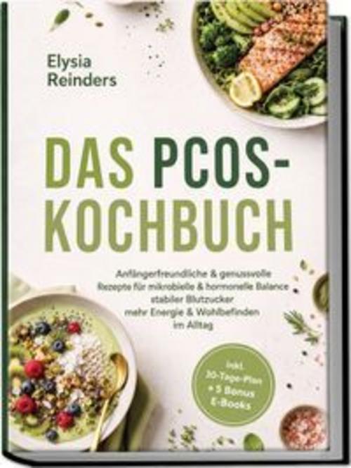 Das PCOS-Kochbuch: Anfängerfreundliche & genussvolle Rezepte für mikrobielle & hormonelle Balance - stabiler Blutzucker, mehr Energie & Wohlbefinden im Alltag - inkl. 30-Tage-Plan + 5 Bonus E-Books