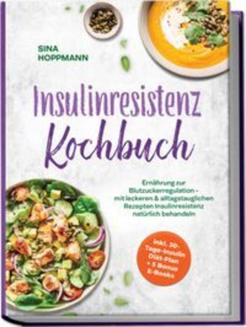 Insulinresistenz Kochbuch: Ernährung zur Blutzuckerregulation - mit leckeren & alltagstauglichen Rezepten Insulinresistenz natürlich behandeln - inkl. 30-Tage-Insulin Diät-Plan + 5 Bonus E-Books
