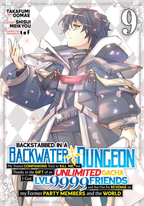 Backstabbed in a Backwater Dungeon: My Party Tried to Kill Me, But Thanks to an Infinite Gacha I Got LVL 9999 Friends and Am Out for Revenge (Manga) Vol. 9