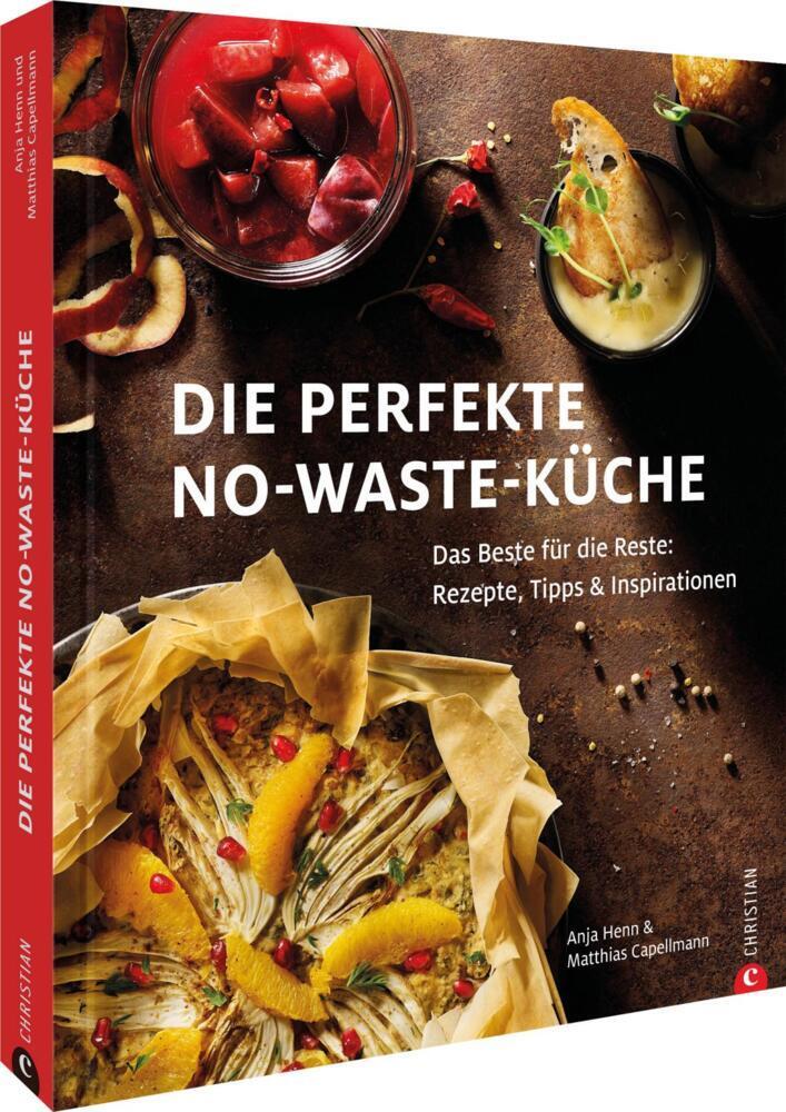 Die perfekte No-Waste-Küche: Das Beste für die Reste: Rezepte, Tipps & Inspirationen