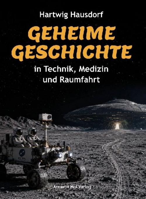 Geheime Geschichte in Technik, Medizin und Raumfahrt