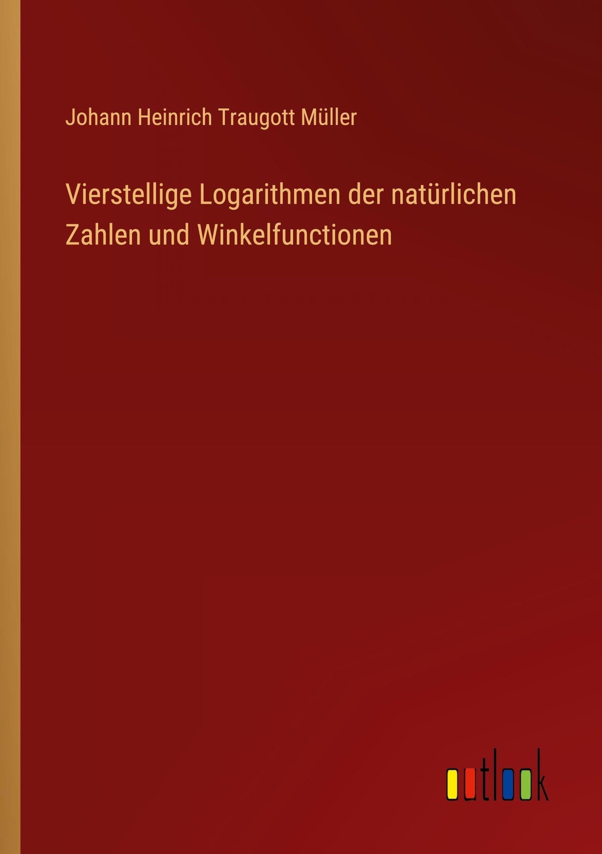 Vierstellige Logarithmen der natürlichen Zahlen und Winkelfunctionen