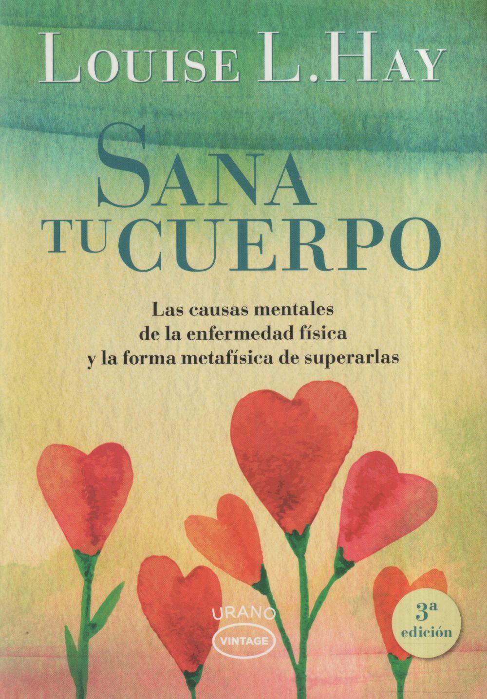 Sana tu cuerpo : las causas mentales de la enfermedad física y las formas metafísicas de superarlas