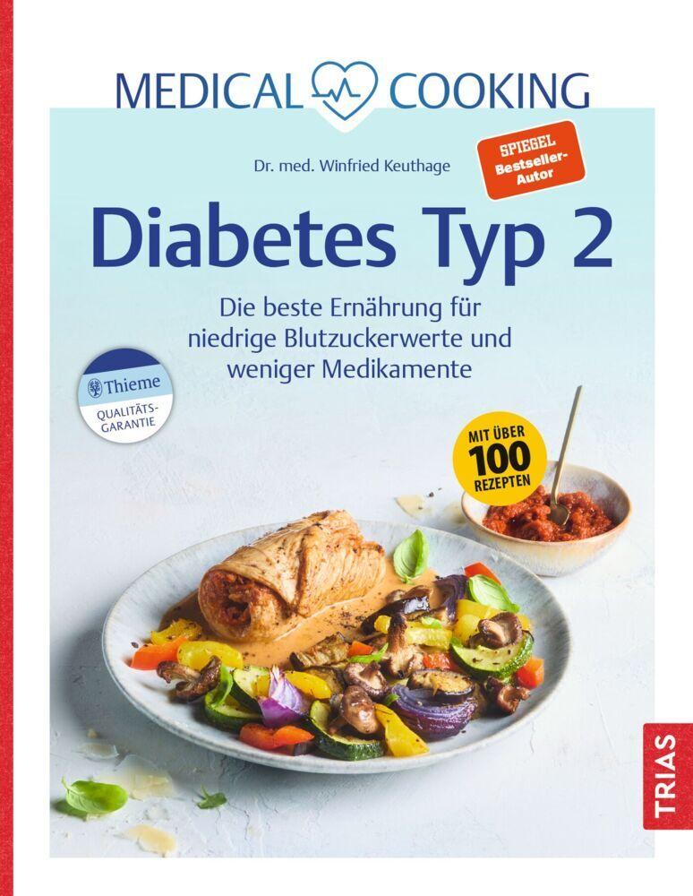 Medical Cooking: Diabetes Typ 2: Die beste Ernährung für niedrige Blutzuckerwerte und weniger Medikamente. Mit über 100 Rezepten