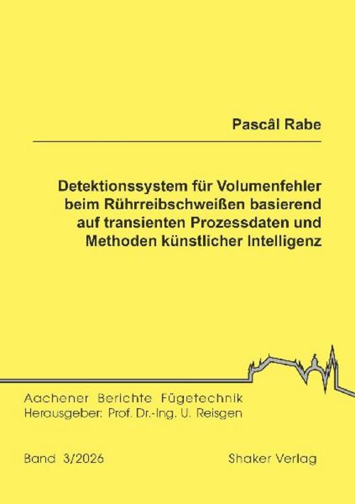 Detektionssystem für Volumenfehler beim Rührreibschweißen basierend auf transienten Prozessdaten und Methoden künstlicher Intelligenz