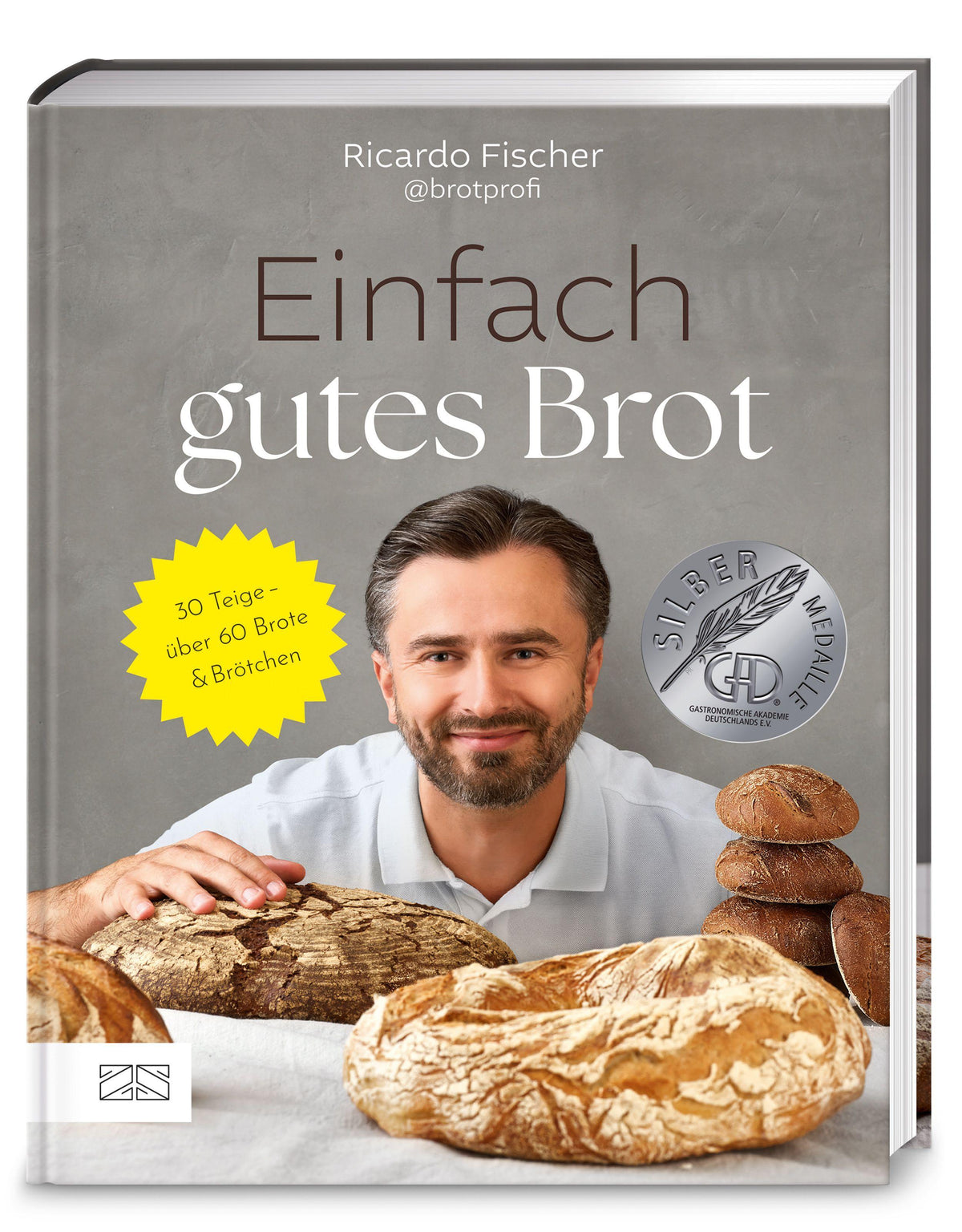 Einfach gutes Brot: 30 Teige – über 60 Brote und Brötchen
