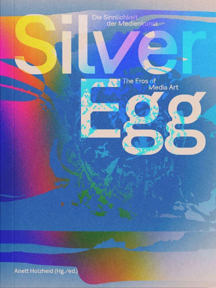 Silver Egg. Die Sinnlichkeit der Medienkunst / The Eros of Media Art.
