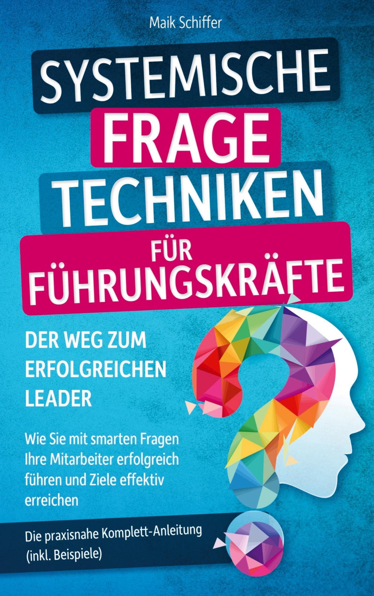 Systemische Fragetechniken für Führungskräfte - Der Weg zum erfolgreichen Leader