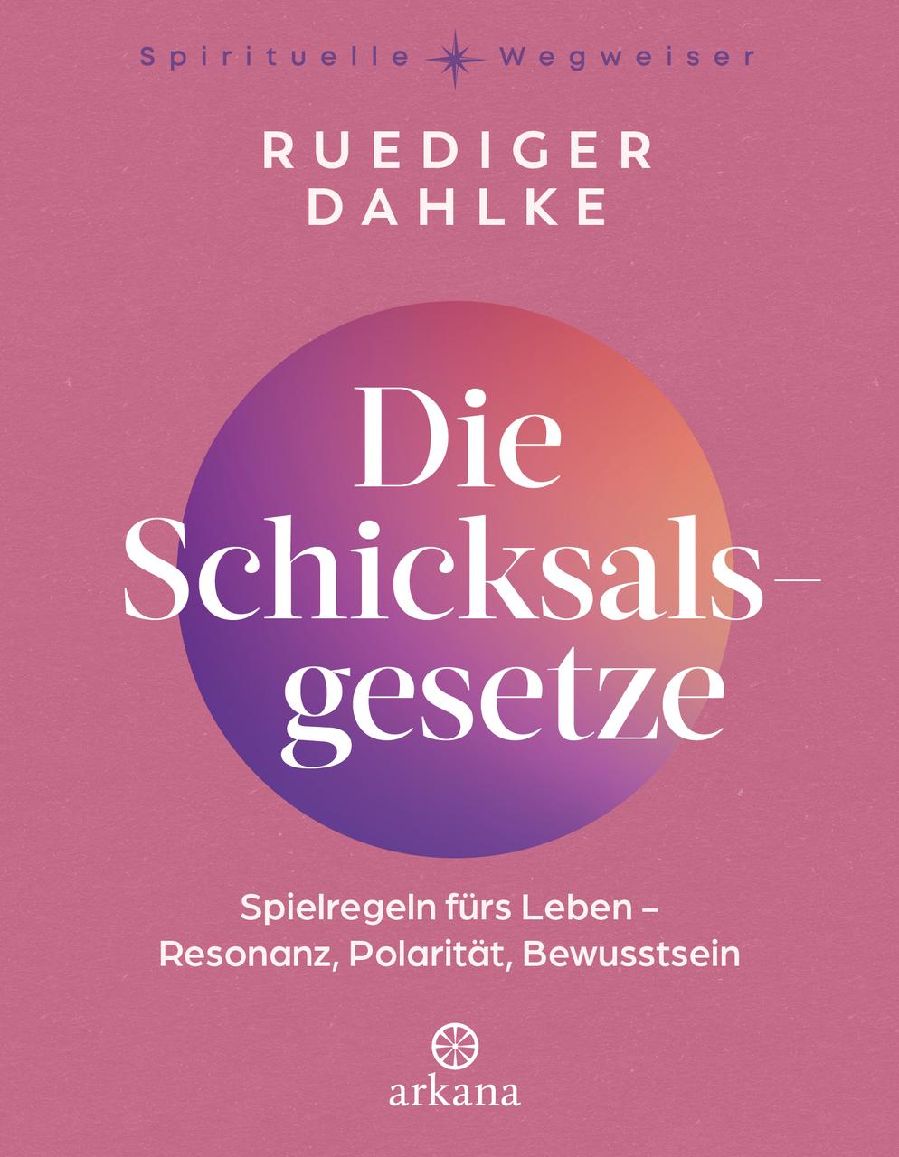 Die Schicksalsgesetze: Spielregeln fürs Leben - Resonanz Polarität Bewusstsein - Vollständig überarbeitete Neuausgabe - Aus der Reihe »Spirituelle Wegweiser« (Arkana Spirituelle Wegweiser)